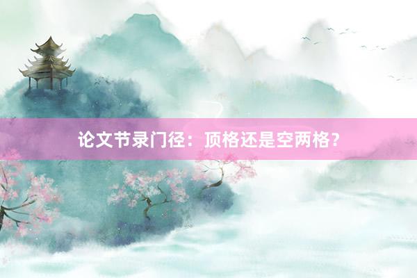论文节录门径:顶格还是空两格?