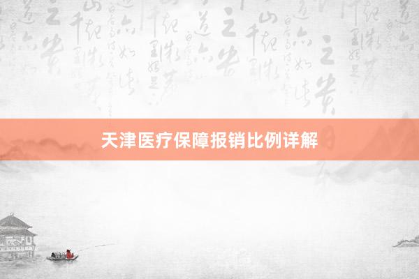 天津医疗保障报销比例详解